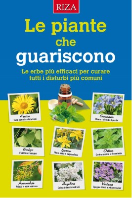AA.VV. - Le piante che guariscono. Scopri quali sono le erbe più efficaci per curare tutti i dist...