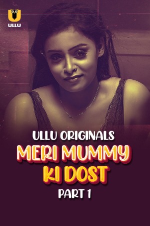 Meri Mummy Ki Dost (2025) Hindi Season 01 Part 01 | WEB-DL | 1080p | 720p | 480p | ULLU WEB Series | Download | Watch Online