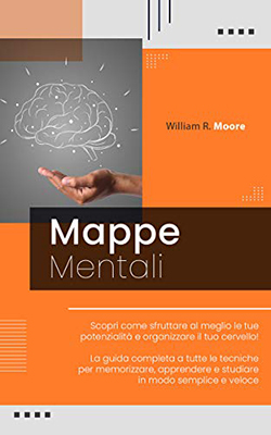William R. Moore - Scopri come sfruttare al meglio le tue potenzialità e organizzare il tuo cervello
