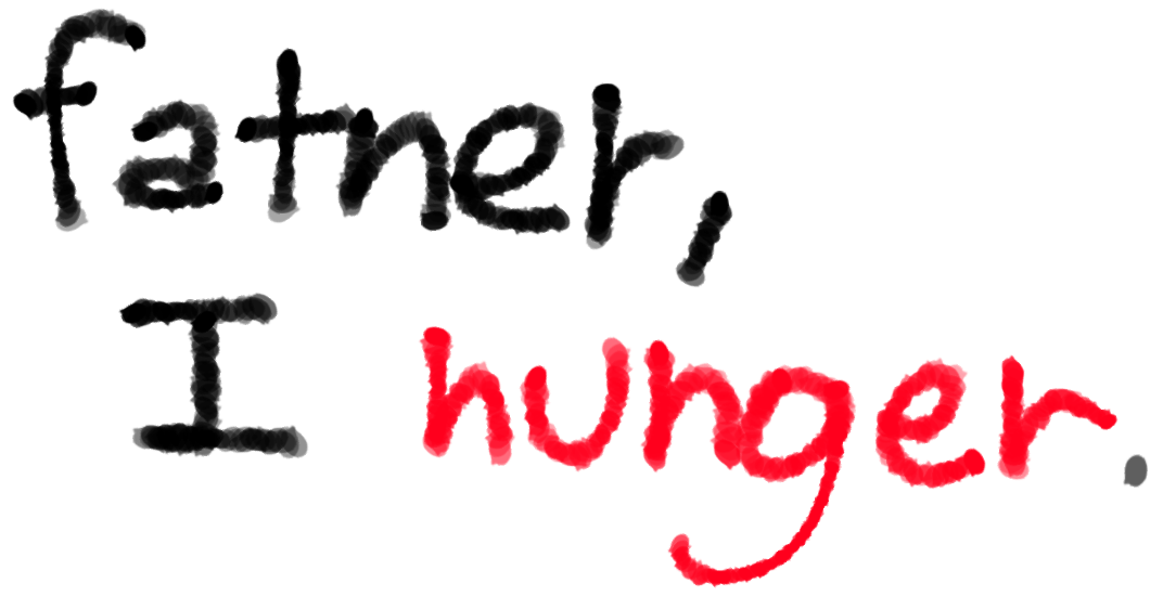 father, i hunger.