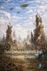 Mattia Donadoni – Elvira Grolliwick e la Piana degli Ingranaggi Sospesi (2026)