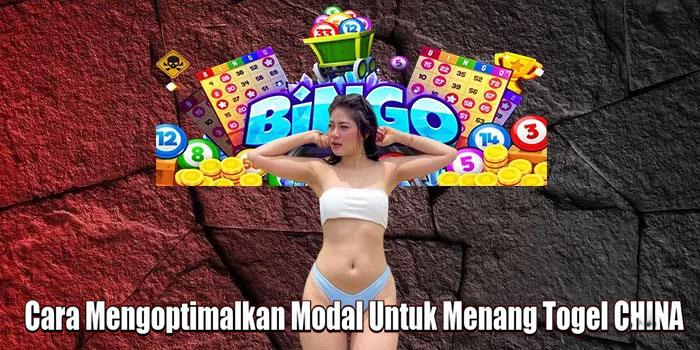 Cara Mengoptimalkan Modal Untuk Menang Togel CHINA