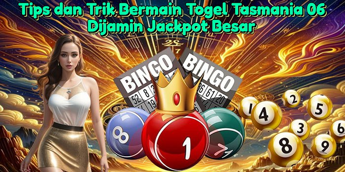 Tips dan Trik Bermain Togel Tasmania 06 Dijamin Jackpot Besar