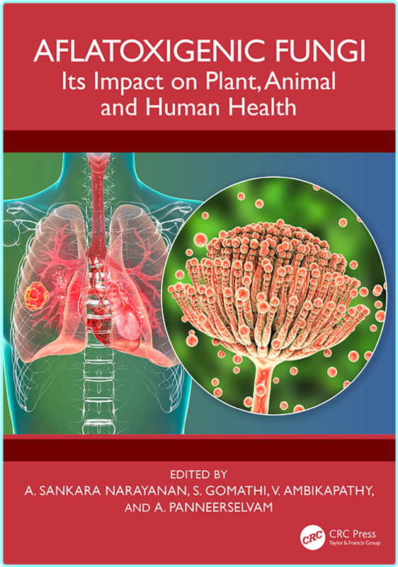 Aflatoxigenic Fungi Its Impact On Plant Animal And Human Health (Narayanan, A. Sankara, Gomathi, S., Ambikapathy, V., Panneerselvam, A.)