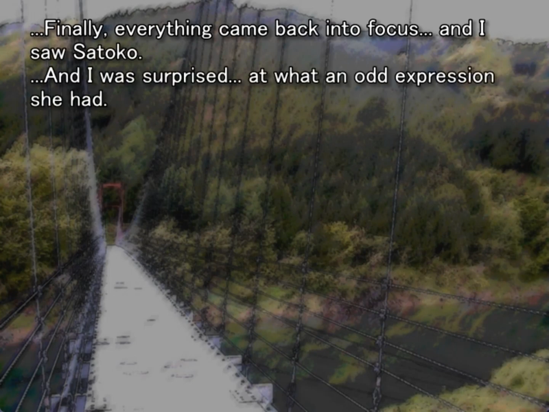 still image from the original higurashi visual novel. A bridge is pictured. Keiichi thinks to himself: “ Finally, everything came back into focus... and I saw Satoko.
...And I was surprised... at what an odd expression she had.”