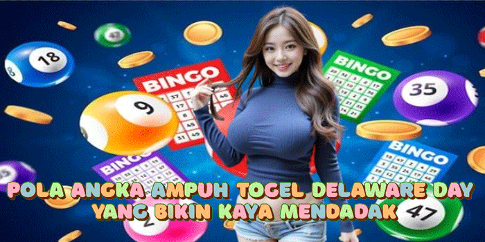 Pola Angka Ampuh Togel Delaware Day Yang Bikin Kaya Mendadak