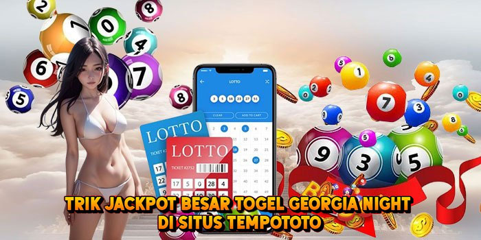 Trik Jackpot Besar Togel GEORGIA NIGHT di Situs Tempototo