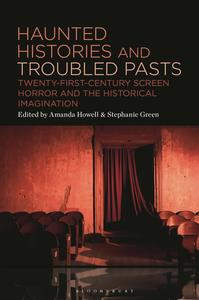 Haunted Histories and Troubled Pasts: Twenty-First-Century Screen Horror and the Historical Imagination