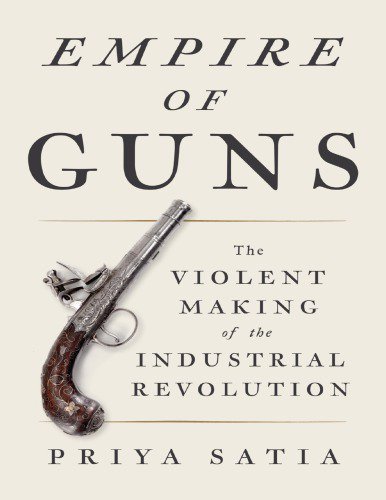 Empire of Guns: The Violent Making of the Industrial Revolution [PDF]