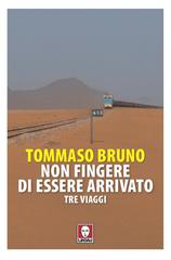 Tommaso Bruno – Non fingere di essere arrivato. Tre viaggi (2026)
