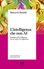 Marco Bertelli – L’intelligenza che non AI. Dialoghi sull’intelligenza tra un corpo e un algoritmo (2026)