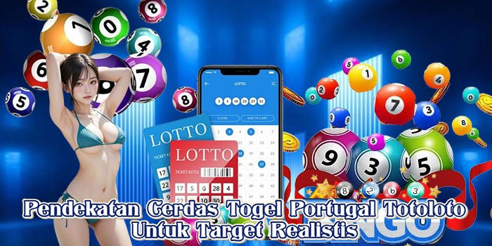 Pendekatan Cerdas Togel Portugal Totoloto Untuk Target Realistis