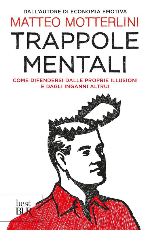 Matteo Motterlini - Trappole mentali. Come difendersi dalle proprie illusioni e dagli inganni altrui (2010)