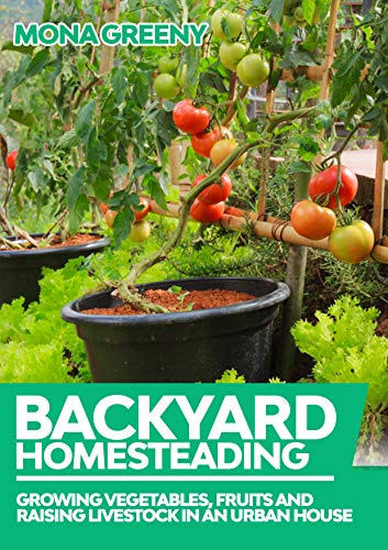 Backyard Homesteading Growing Vegetables, Fruits and Raising Livestock in an Urban House Backyard Homesteading Growing Vegetables, Fruits and Raising Livestock in an Urban House