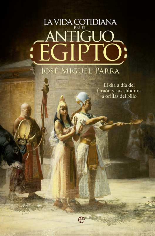 9788490604700 - La vida cotidiana en el Antiguo Egipto - José Miguel Parra