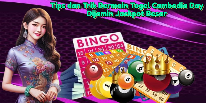 tips-dan-trik-bermain-togel-cambodia-day-dijamin-jackpot-besar