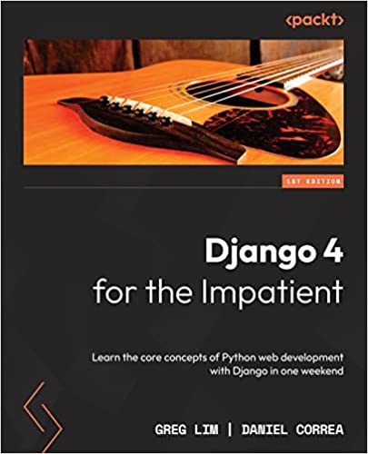 Django 4 for the Impatient Learn the core concepts of Python web development with Django in one w...