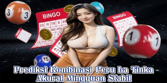 Prediksi Kombinasi Peru La Tinka Akurat Mingguan Stabil