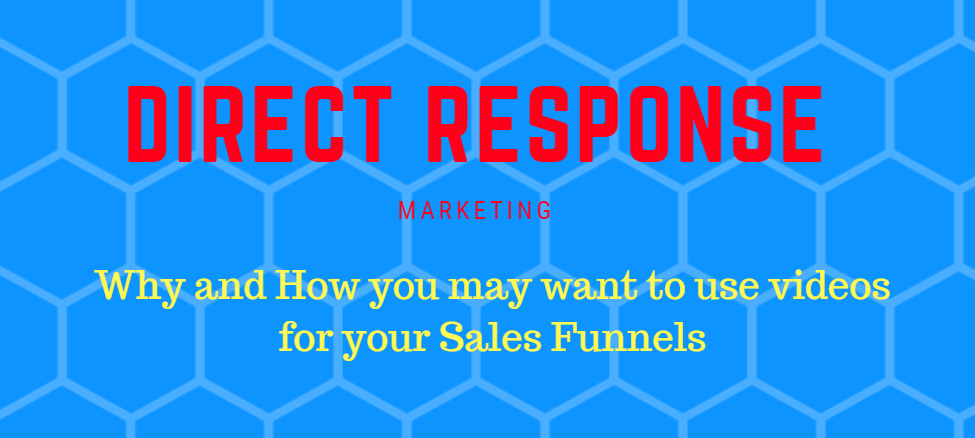 DIRECT RESPONSE MARKETING: WHY USE VIDEOS FOR YOUR SALES FUNNELS DIRECT RESPONSE MARKETING: WHY USE VIDEOS FOR YOUR SALES FUNNELS