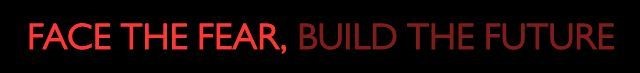 face the fear, build the future