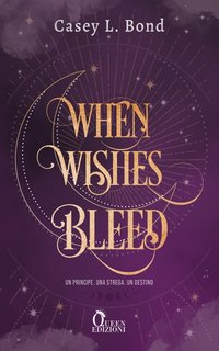 Casey L. Bond - When Wishes Bleed. Un principe. Una strega. Un destino (2023)