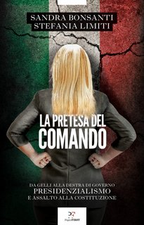 Sandra Bonsanti, Stefania Limiti - La pretesa del comando. Da Gelli alla destra al governo, presidenzialismo e assalto alla Costituzione (2023)