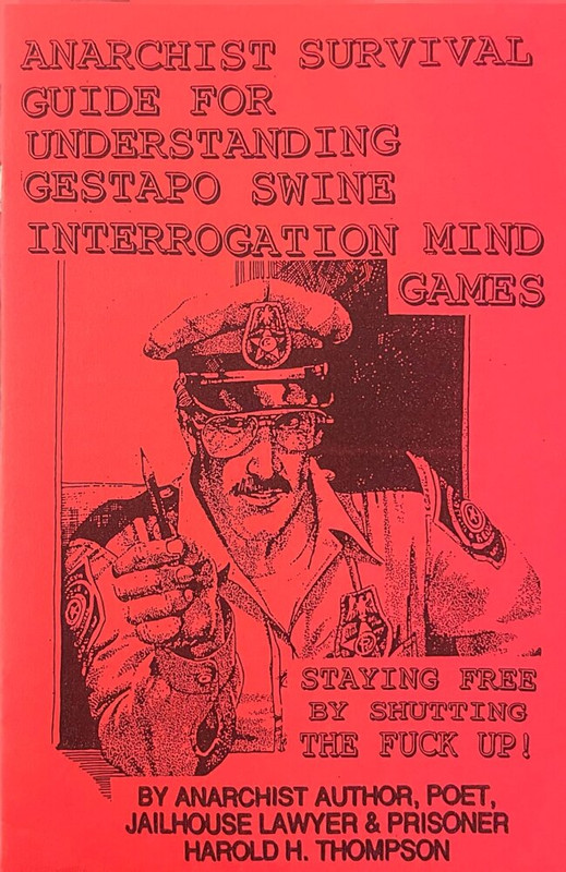 The cover of a zine titled Anarchist Survival Guide for Understanding Gestapo Swine Interrogation Mind Games: Staying Free by Shutting the Fuck Up! by Anarchist, Author, Poet, Jailhouse Layer & Prisoner Harold H. Thompson