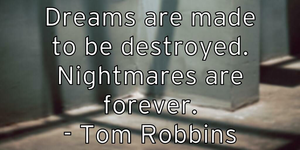 dreams-are-made-to-be-destroyed-nightmares-are-forever-tom-robbi
