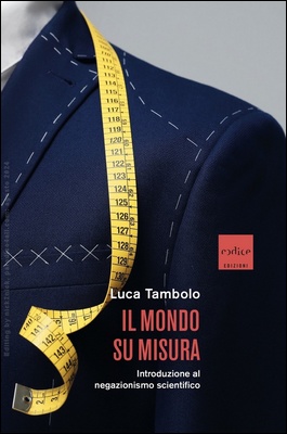 Luca Tambolo - Il mondo su misura. Introduzione al negazionismo scientifico (2024)