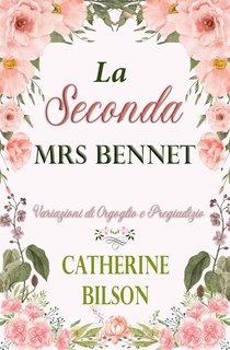 Catherine Bilson - La Seconda Mrs Bennet. Una Variazione di Orgoglio e Pregiudizio (2024)