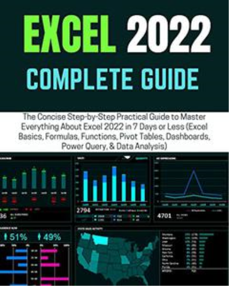 EXCEL 2022 COMPLETE GUIDE: The Concise Step-by-Step Practical Guide to Master Everything About Excel in 7 Days or Less