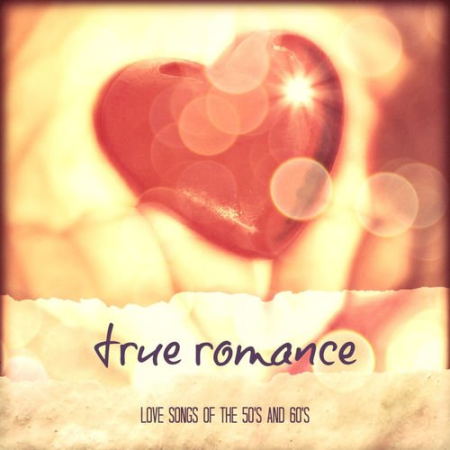 VA - True Romance: Love Songs of the 50's and 60's (2013)