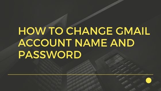 how-to-change-gmail-account-name-and-password