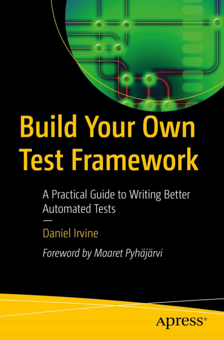 Build Your Own Test Framework: A Practical Guide to Writing Better Automated Tests (True EPUB)