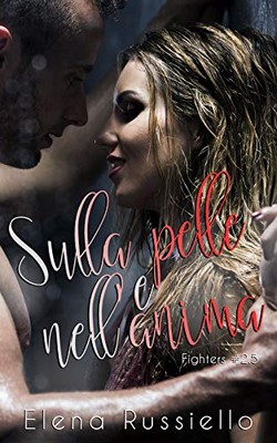 Elena Russiello - Serie Fighters vol.2.5. Sulla pelle e nell'anima (2018)