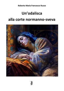 Roberto Maria Francesco Russo - Un'odalisca alla corte normanno-sveva (2023)