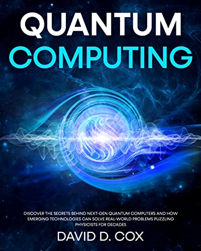 Quantum Computing: Discover The Secrets Behind Next-Gen Quantum Computers And How Emerging Technologies