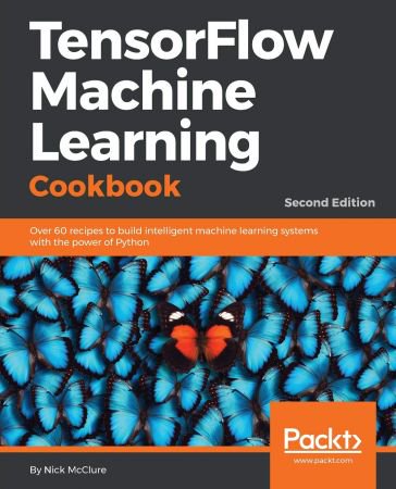 TensorFlow Machine Learning Cookbook: Over 60 recipes to build intelligent machine learning syste...