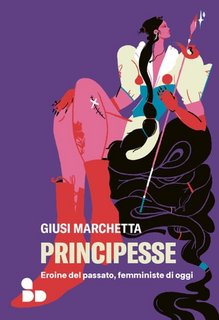 Giusi Marchetta - Principesse. Eroine del passato, femministe di oggi (2023)