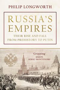 Russia's Empires: Their Rise and Fall from Prehistory to Putin Russia's Empires: Their Rise and Fall from Prehistory to Putin