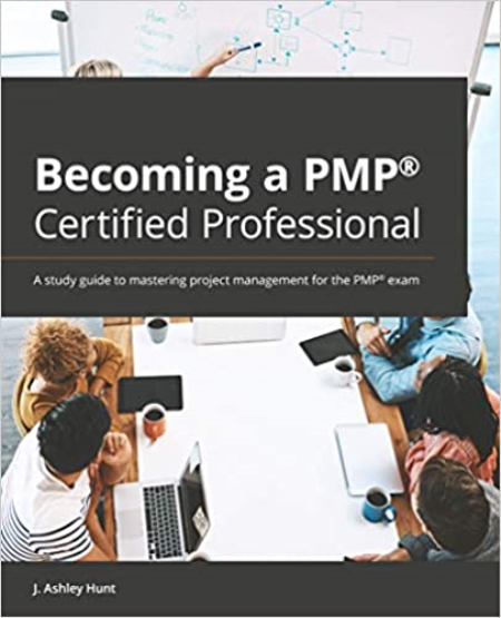 Becoming a PMP® Certified Professional: A study guide to mastering project management for the PMP® exam
