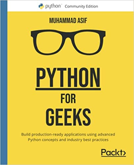 Python for Geeks: Build production-ready applications using advanced Python concepts and industry best practices (True PDF EPUB)