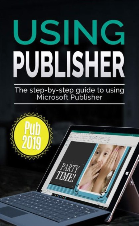 Using Publisher 2019: The Step-by-step Guide to Using Microsoft Publisher 2019 Using Publisher 2019: The Step-by-step Guide to Using Microsoft Publisher 2019