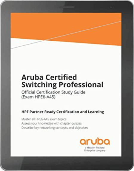 Aruba Certified Switching Professional: Official Certification Study Guide (HPE6-A45)