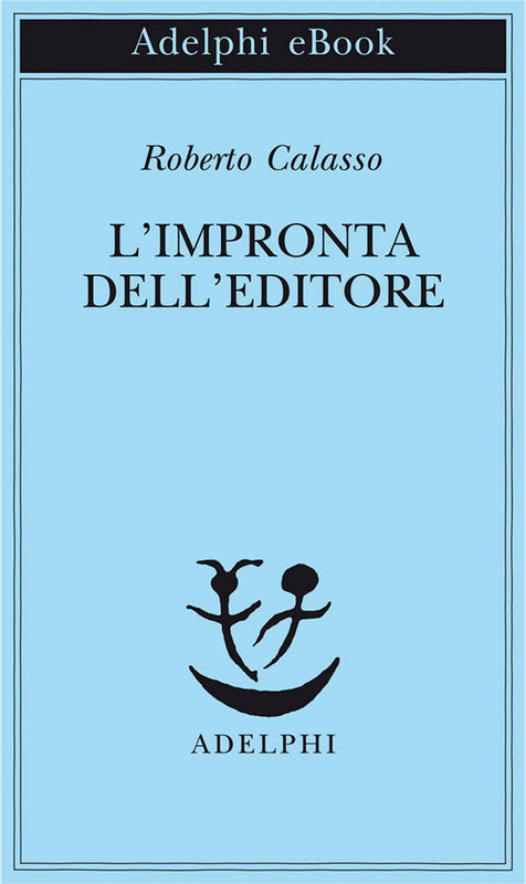 Roberto Calasso – L’impronta dell’editore (2013)