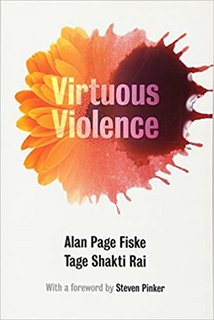 Virtuous Violence  Hurting and Killing to Create, Sustain, End, and Honor Social Relationships