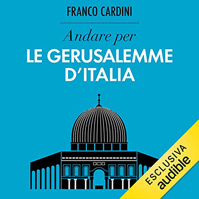 Franco Cardini - Andare per le Gerusalemme d'Italia꞉ Ritrovare l'Italia (2021) (mp3 - 128 kbps)