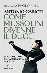 Antonio Carioti – Come Mussolini divenne il duce (2023)