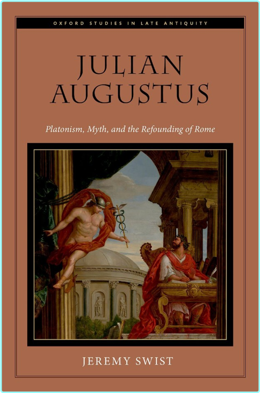 Julian Augustus Platonism Myth And The Refounding Of Rome (Jeremy Swist;)