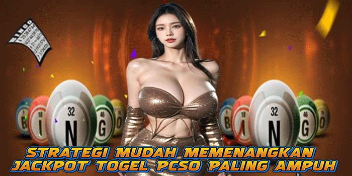 Strategi Mudah Memenangkan Jackpot Togel PCSO Paling Ampuh